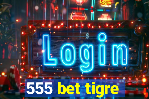 555 bet tigre